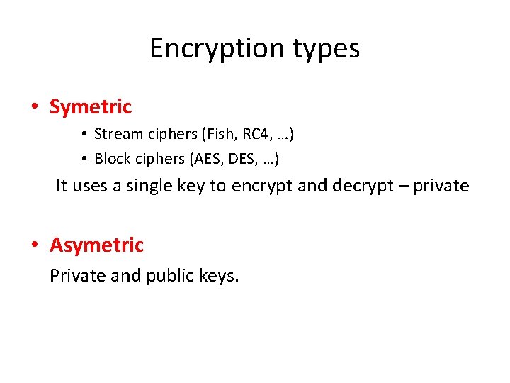 Encryption types • Symetric • Stream ciphers (Fish, RC 4, …) • Block ciphers