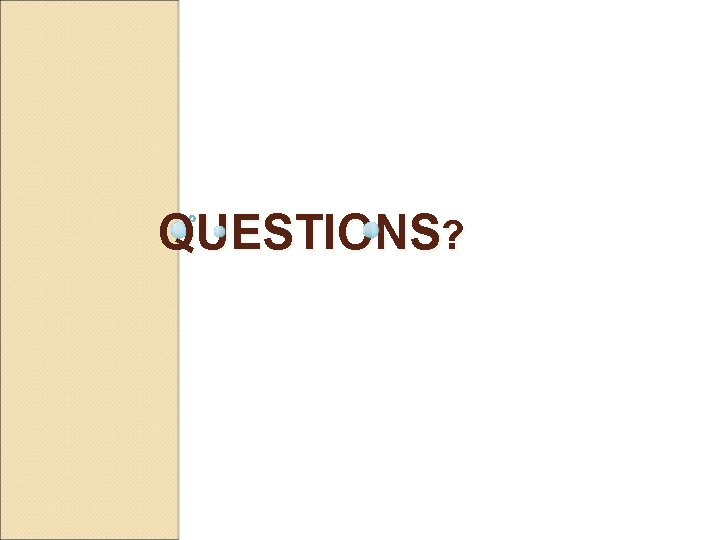 QUESTIONS? QUESTIONS?