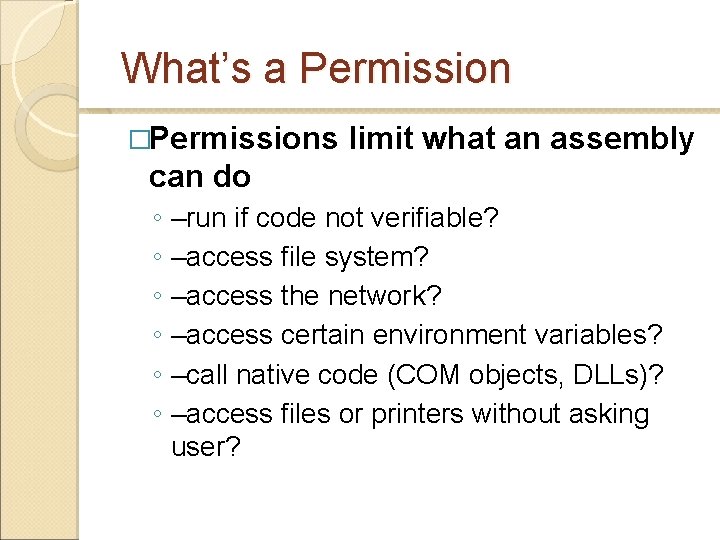 What’s a Permission �Permissions limit what an assembly can do ◦ –run if code What’s a Permission �Permissions limit what an assembly can do ◦ –run if code