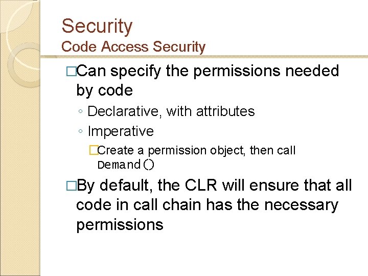 Security Code Access Security �Can specify the permissions needed by code ◦ Declarative, with Security Code Access Security �Can specify the permissions needed by code ◦ Declarative, with
