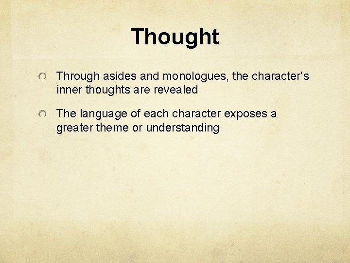 Thought Through asides and monologues, the character’s inner thoughts are revealed The language of