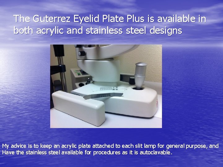 The Guterrez Eyelid Plate Plus is available in both acrylic and stainless steel designs