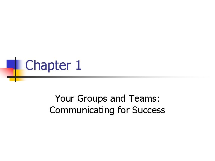Chapter 1 Your Groups and Teams: Communicating for Success 