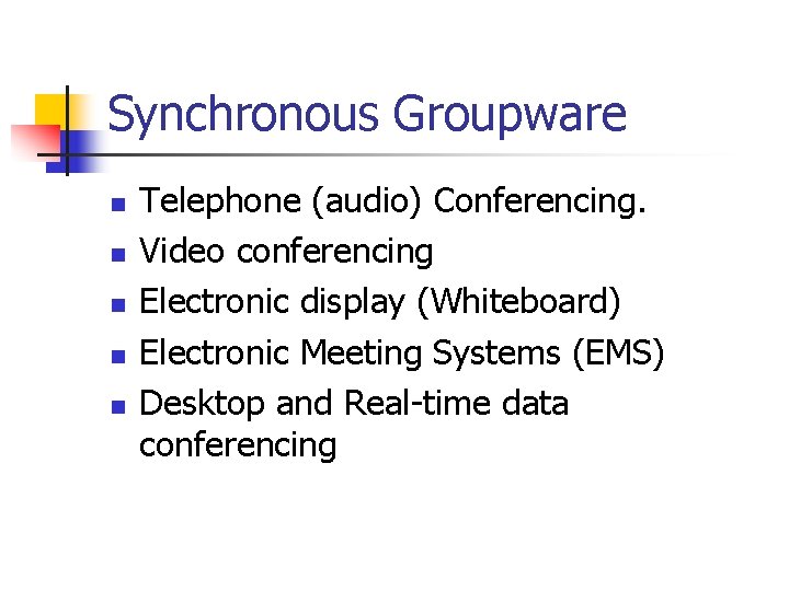 Synchronous Groupware n n n Telephone (audio) Conferencing. Video conferencing Electronic display (Whiteboard) Electronic