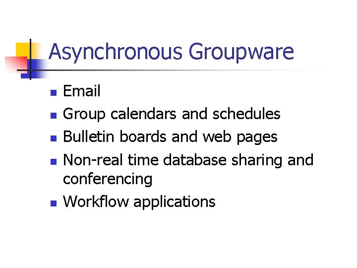 Asynchronous Groupware n n n Email Group calendars and schedules Bulletin boards and web