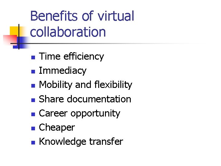 Benefits of virtual collaboration n n n Time efficiency Immediacy Mobility and flexibility Share