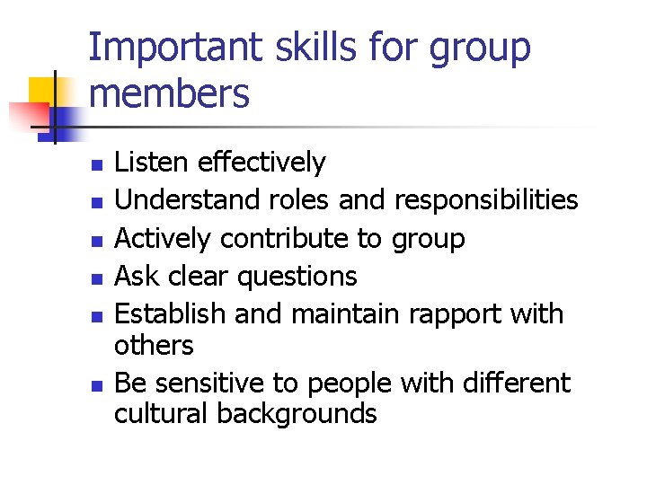 Important skills for group members n n n Listen effectively Understand roles and responsibilities