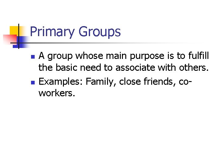 Primary Groups n n A group whose main purpose is to fulfill the basic