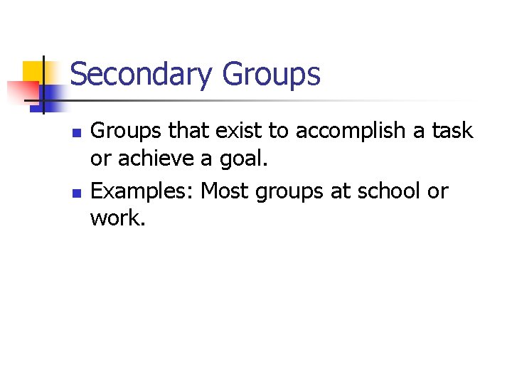 Secondary Groups n n Groups that exist to accomplish a task or achieve a