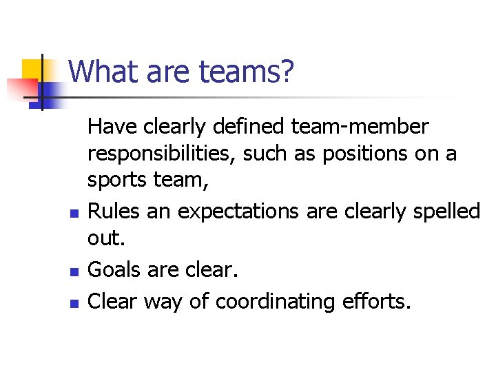 What are teams? n n n Have clearly defined team-member responsibilities, such as positions