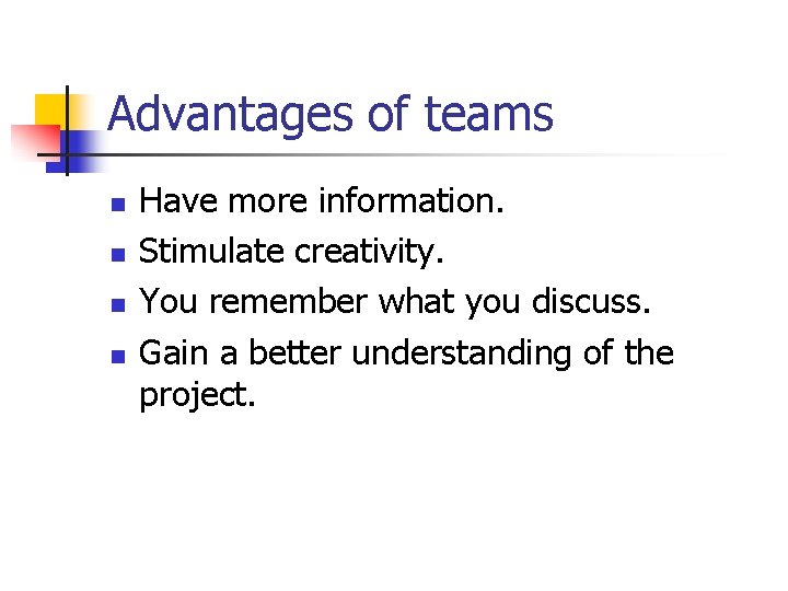 Advantages of teams n n Have more information. Stimulate creativity. You remember what you