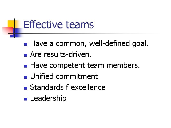 Effective teams n n n Have a common, well-defined goal. Are results-driven. Have competent