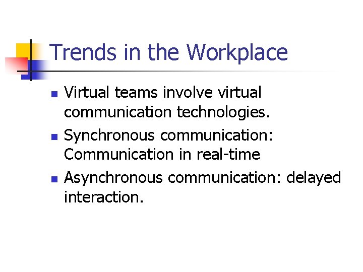 Trends in the Workplace n n n Virtual teams involve virtual communication technologies. Synchronous