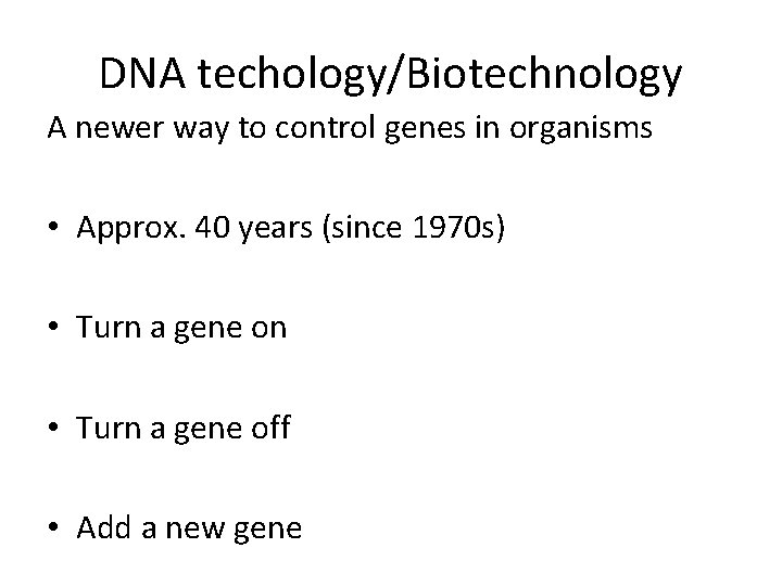 DNA techology/Biotechnology A newer way to control genes in organisms • Approx. 40 years