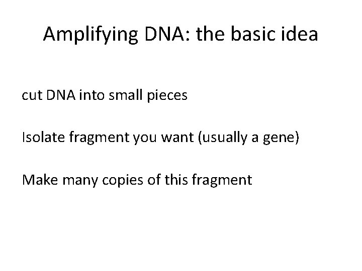 Amplifying DNA: the basic idea cut DNA into small pieces Isolate fragment you want