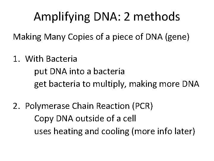 Amplifying DNA: 2 methods Making Many Copies of a piece of DNA (gene) 1.