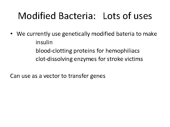 Modified Bacteria: Lots of uses • We currently use genetically modified bateria to make