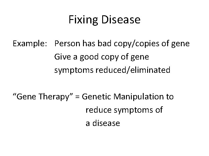 Fixing Disease Example: Person has bad copy/copies of gene Give a good copy of
