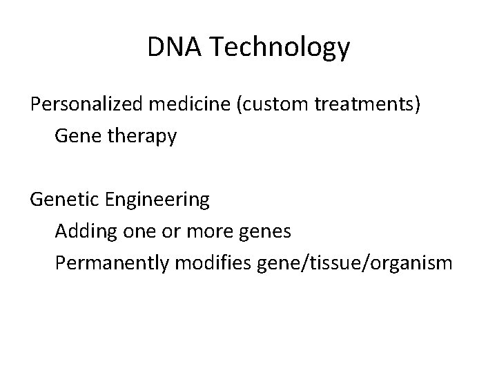 DNA Technology Personalized medicine (custom treatments) Gene therapy Genetic Engineering Adding one or more