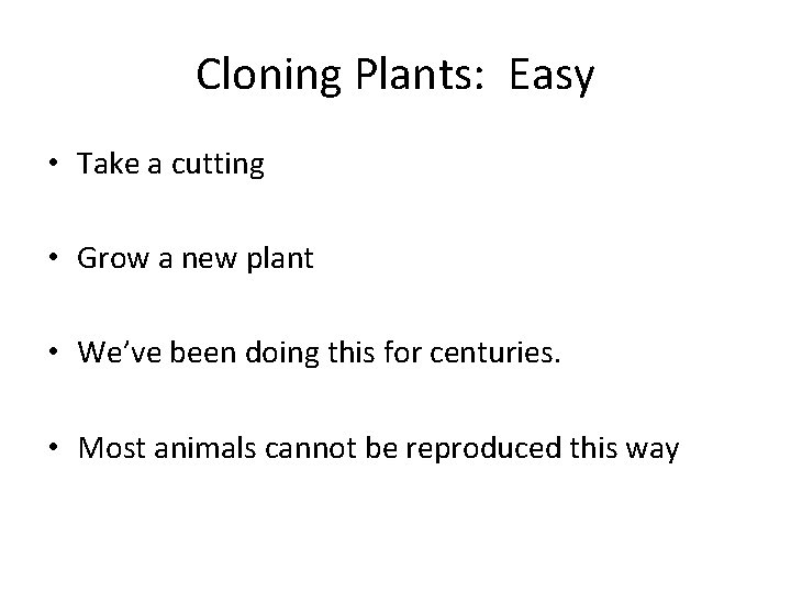 Cloning Plants: Easy • Take a cutting • Grow a new plant • We’ve