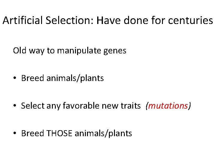 Artificial Selection: Have done for centuries Old way to manipulate genes • Breed animals/plants