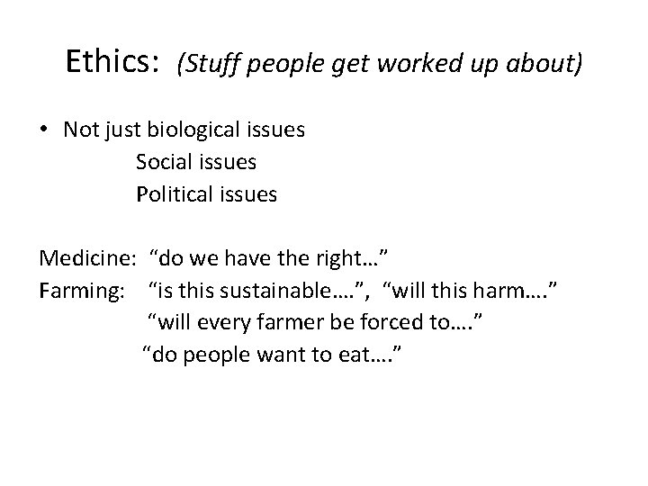 Ethics: (Stuff people get worked up about) • Not just biological issues Social issues