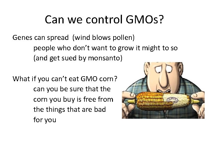 Can we control GMOs? Genes can spread (wind blows pollen) people who don’t want