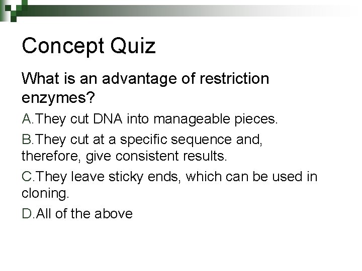 Concept Quiz What is an advantage of restriction enzymes? A. They cut DNA into