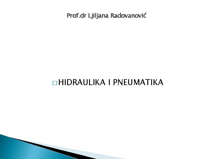 Prof. dr Ljiljana Radovanović � HIDRAULIKA I PNEUMATIKA 