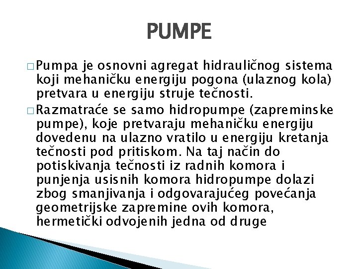 PUMPE � Pumpa je osnovni agregat hidrauličnog sistema koji mehaničku energiju pogona (ulaznog kola)