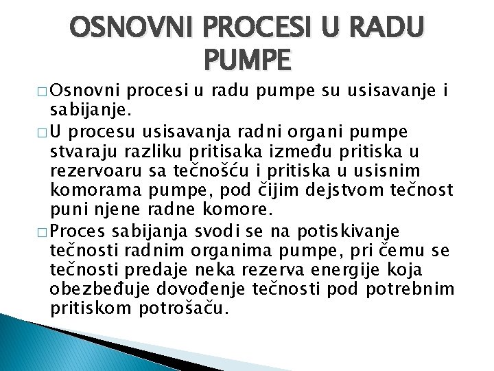 OSNOVNI PROCESI U RADU PUMPE � Osnovni procesi u radu pumpe su usisavanje i