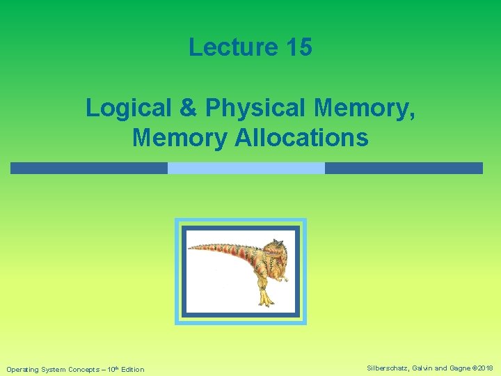 Lecture 15 Logical & Physical Memory, Memory Allocations Operating System Concepts – 10 th