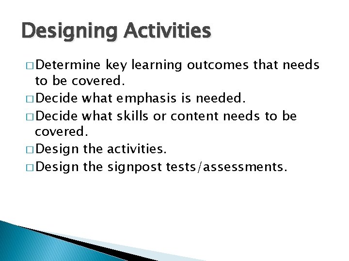 Designing Activities � Determine key learning outcomes that needs to be covered. � Decide