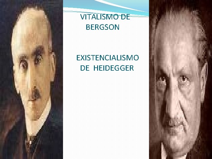VITALISMO DE BERGSON EXISTENCIALISMO DE HEIDEGGER 