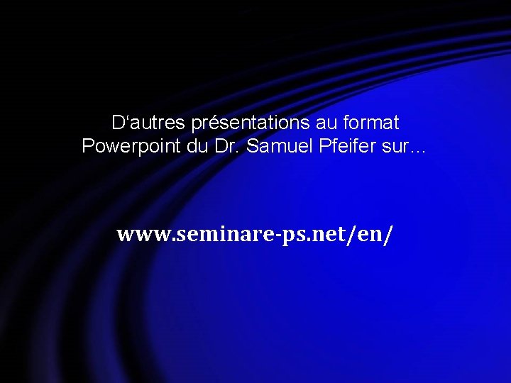 D‘autres présentations au format Powerpoint du Dr. Samuel Pfeifer sur… www. seminare-ps. net/en/ 