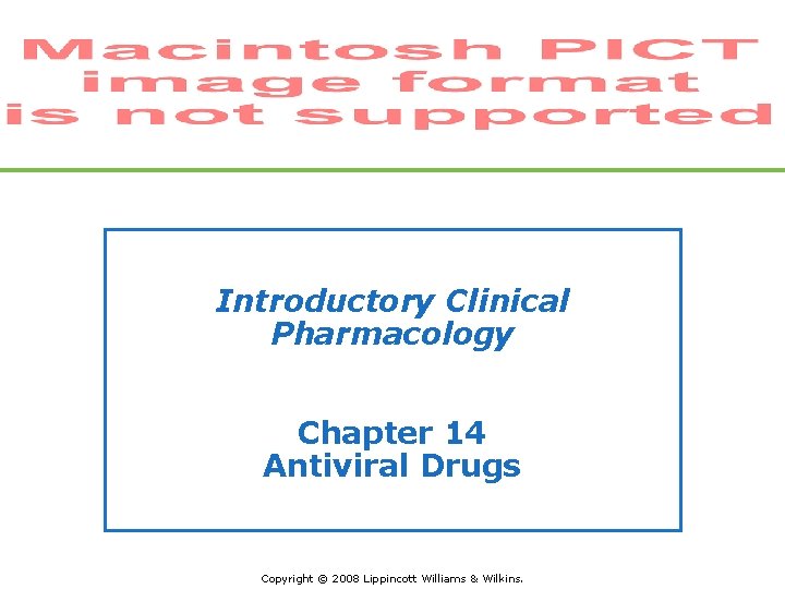 Introductory Clinical Pharmacology Chapter 14 Antiviral Drugs Copyright © 2008 Lippincott Williams & Wilkins.