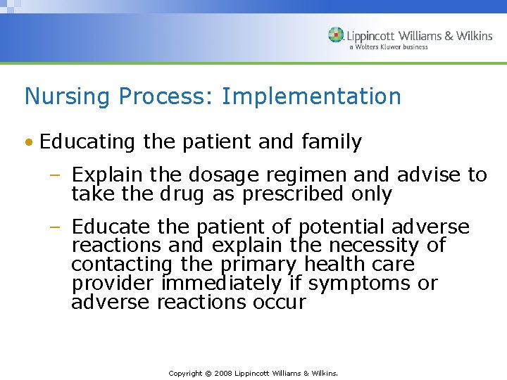 Nursing Process: Implementation • Educating the patient and family – Explain the dosage regimen