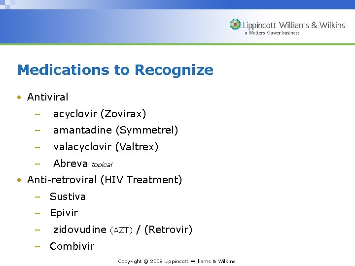 Medications to Recognize • Antiviral – acyclovir (Zovirax) – amantadine (Symmetrel) – valacyclovir (Valtrex)