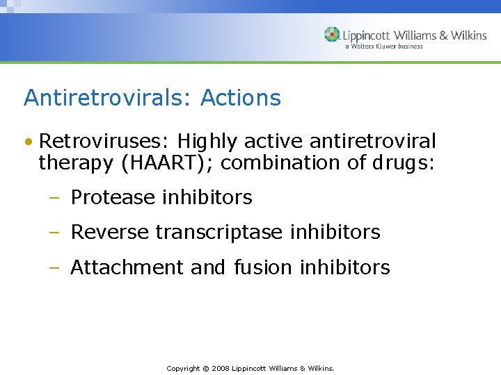 Antiretrovirals: Actions • Retroviruses: Highly active antiretroviral therapy (HAART); combination of drugs: – Protease