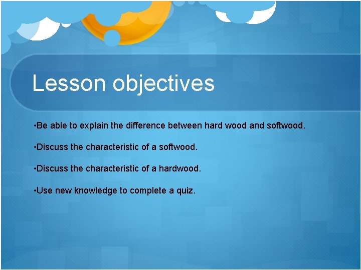 Lesson objectives • Be able to explain the difference between hard wood and softwood.