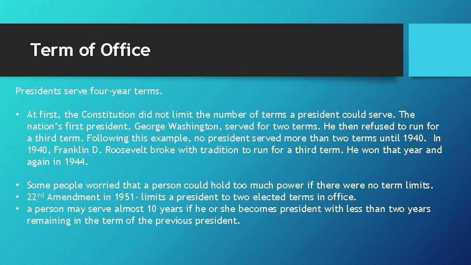 Term of Office Presidents serve four-year terms. • At first, the Constitution did not
