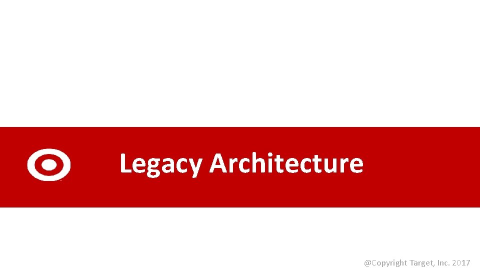Legacy Architecture @Copyright Target, Inc. 2017 