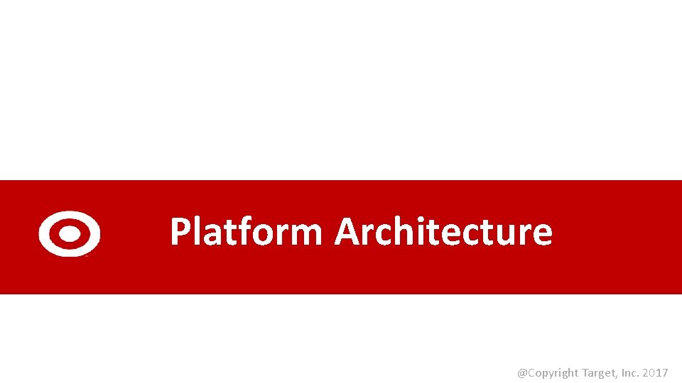 Platform Architecture @Copyright Target, Inc. 2017 