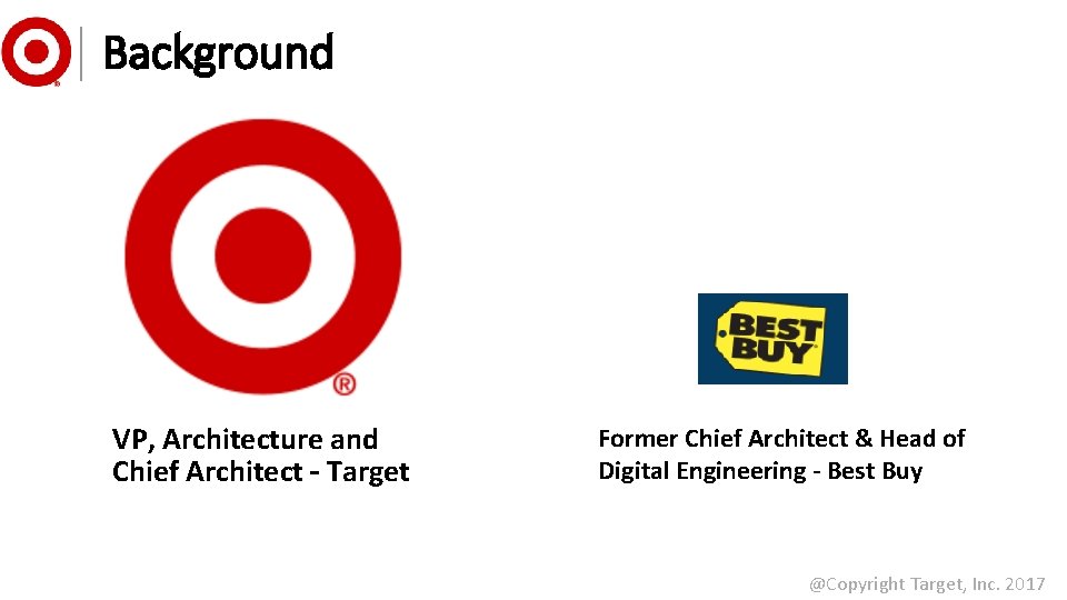 Background VP, Architecture and Chief Architect – Target Former Chief Architect & Head of