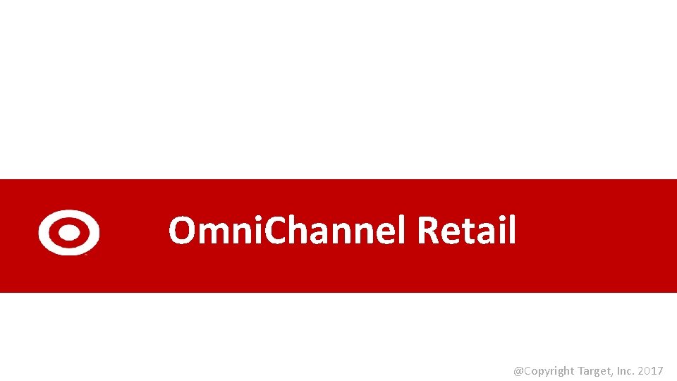 Omni. Channel Retail @Copyright Target, Inc. 2017 