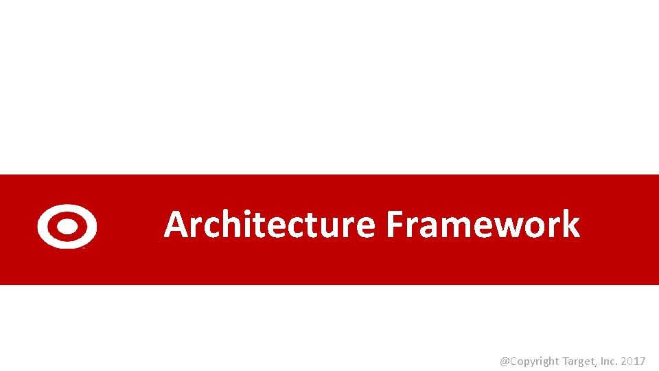 Architecture Framework @Copyright Target, Inc. 2017 