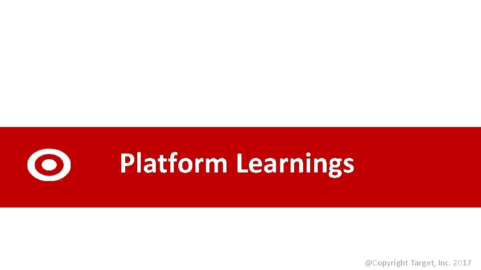 Platform Learnings @Copyright Target, Inc. 2017 