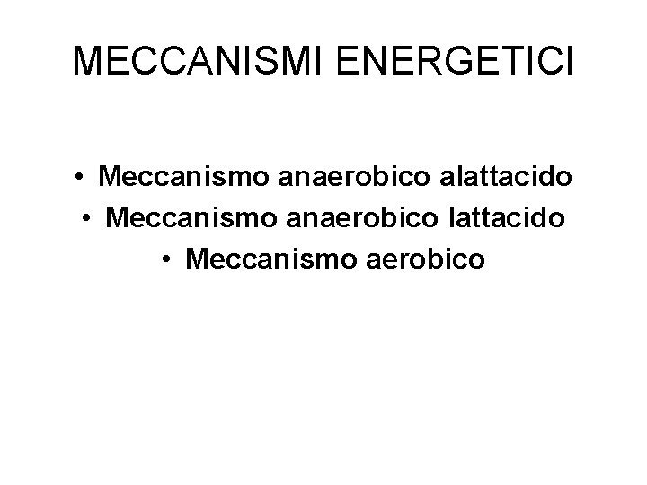 MECCANISMI ENERGETICI • Meccanismo anaerobico alattacido • Meccanismo anaerobico lattacido • Meccanismo aerobico 