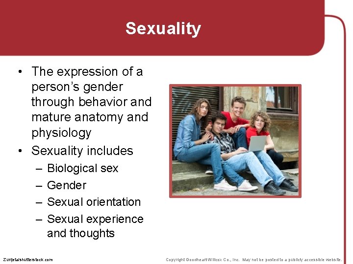 Sexuality • The expression of a person’s gender through behavior and mature anatomy and