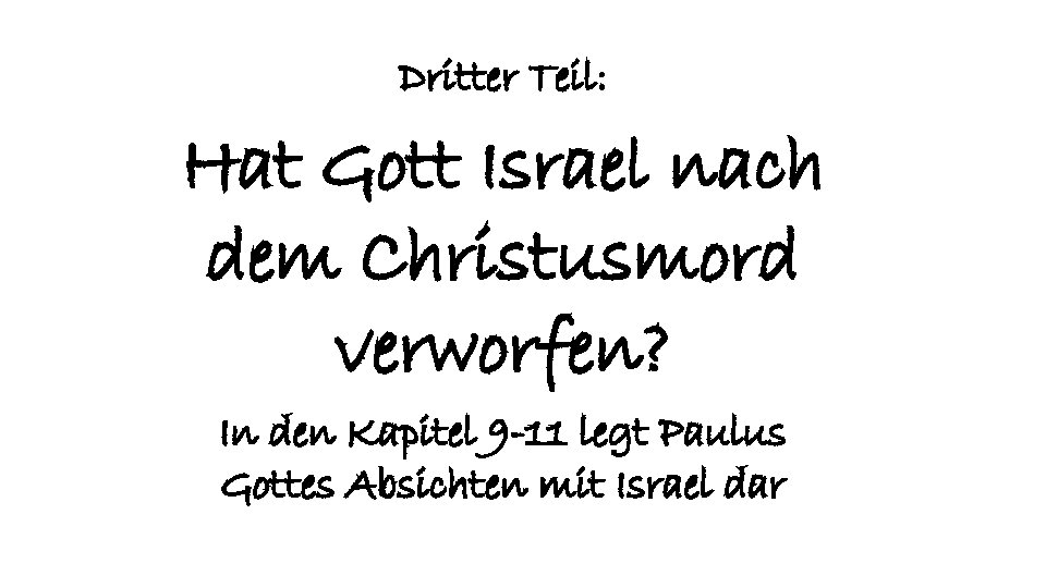 Dritter Teil: Hat Gott Israel nach dem Christusmord verworfen? In den Kapitel 9 -11